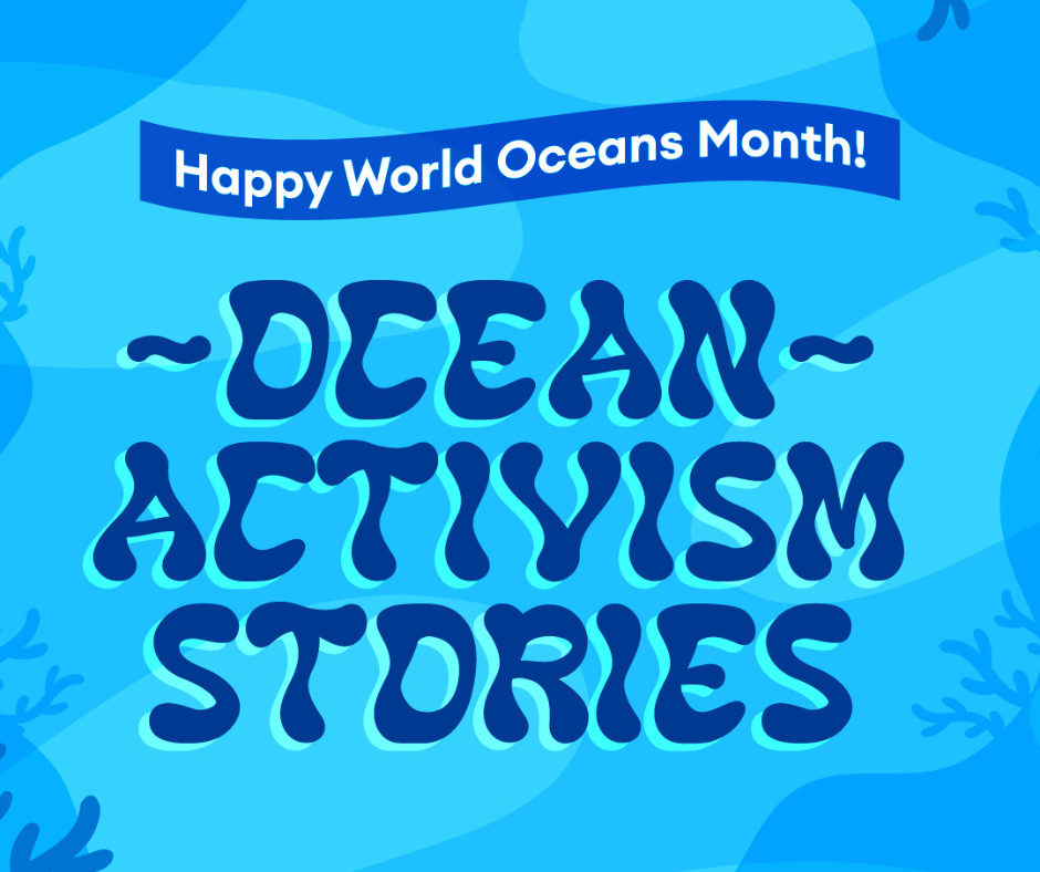 Ocean Activism Stories - Happy World Oceans Month
