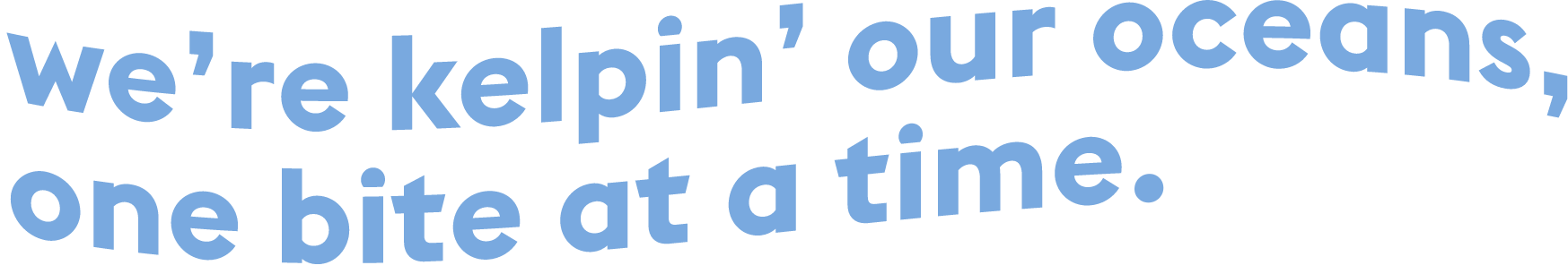 We're Kelpin' our oceans, one bite at a time.